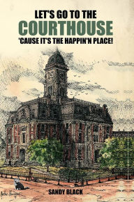 Title: Let's Go to the Courthouse 'Cause It's the Happin'n Place!, Author: Sandy Black