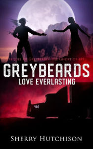 Title: Greybeards Love Everlasting, Sequel to Greybeard The Ghost of 489, Author: Sherry Hutchison