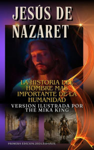 Title: Jesús de Nazaret La Historia Del Hombre Mas Importante De La Humanidad Version Ilustrada The Mika King: Jesús de Nazaret: The Mika King Libro Jesus De Nazaret Version Ilustrada Español, Author: The Mika King Spehner