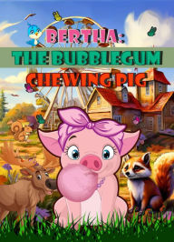 Title: Bertha:: The Bubblegum-Chewing Pig, Author: Tammy Green