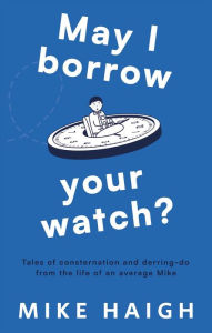 Title: May I Borrow Your Watch?, Author: Mike Haigh