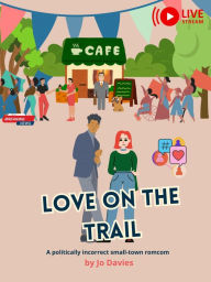 Title: Love on the trail: A politically incorrect small-town romcom, Author: Jo Davies