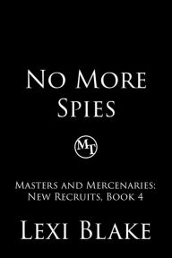 Title: No More Spies, Masters and Mercenaries: New Recruits, Book 4, Author: Lexi Blake