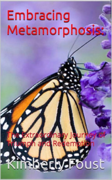 Embracing Metamorphosis:: The Extraordinary Journey of Triumph and Redemption