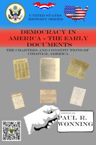 Title: Democracy in America - The Early Documents: The Charters and Constitutions of Colonial America, Author: Paul R. Wonning