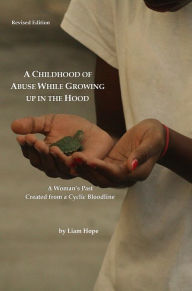 Title: A Childhood of Abuse While Growing up in the Hood Revised Edition: A Woman's Past Created from a Cyclic Bloodline, Author: Liam Hope