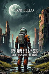 Title: Planetless: And the Stars Were Still Shining, Author: Bob Bello