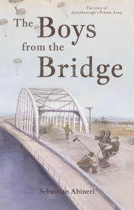 Title: The Boys from the Bridge: The Story of Attenborough's Private Army, Author: Sebastian Abineri