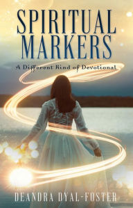 Title: SPIRITUAL MARKERS: A Different Kind of Devotional, Author: DeAndra Dyal-Foster