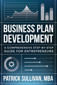 Title: Business Plan Development: A Comprehensive Step-by-Step Guide for Entrepreneurs, Author: Patrick Sullivan