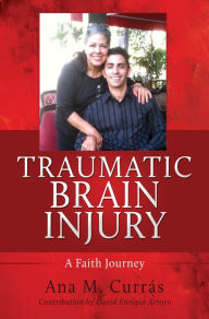 Title: Traumatic Brain Injury: A Faith Journey, Author: Ana M. Currás