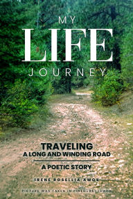 Title: My Life Journey: Traveling a Long and Winding Road: A Poetic Story, Author: Irene Rosellia Amos