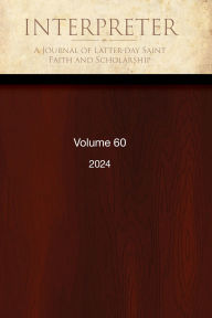 Title: Interpreter: A Journal of Latter-day Saint Faith and Scholarship, Volume 60 (2024), Author: Daniel C. Peterson Et Al