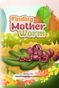 Title: Finding Mother Worm, Author: Heather Roman