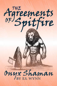 Title: The Agreements Of Spitfire: Onyx Shaman, Author: E. S. Wynn