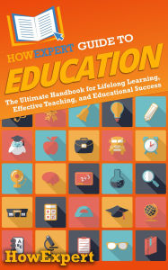 Title: HowExpert Guide to Education: The Ultimate Handbook for Lifelong Learning, Effective Teaching, and Educational Success, Author: HowExpert