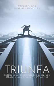 Title: Triunfa: Estimula la Creatividad, Supera los Obstáculos y Libera Tu Potencial, Author: Dan Desmarques