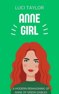 Title: Anne Girl: A Modern Reimagining of Anne of Green Gables, Author: Luci Taylor