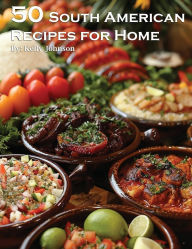 Title: 50 South American Recipes for Home, Author: Kelly Johnson