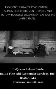 Title: ESSAY ON THE GRANT PASS V. JOHNSON... SUPREME COURT DECISION TO DISBAN AND OUTLAW HOMELESS ENCAMPMENTS ACROSS THE US, Author: Laqueen Arleen Battle