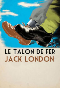 Title: Le Talon de fer (Edition Intégrale en Français - Version Entièrement Illustrée) French Edition, Author: Jack London