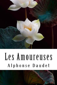 Title: Les Amoureuses (Edition Intégrale en Français - Version Entièrement Illustrée) French Edition, Author: Alphonse Daudet