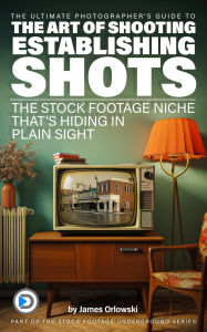 Title: The Art of Shooting Establishing Shots: The Stock Footage Niche That's Hiding in Plain Sight! - A Photographer's Ultimate Guide, Author: James Orlowski