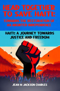 Title: Head Together to Save Haiti: Towards the Restoration of an Aborted Independence, Author: Jean Charles