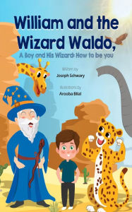 Title: William and the Wizard Waldo: A boy and his Wizard: How to be you, Author: Joseph Schwary