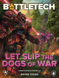 Title: BattleTech: Let Slip the Dogs of War: (A BattleTech Novella), Author: Bryan Young