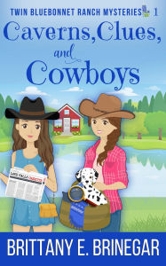 Title: Caverns, Clues, and Cowboys: A Cowgirl Dog Rescue Mystery, Author: Brittany E. Brinegar