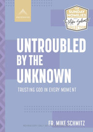 Title: Untroubled by the Unknown: Trusting God in Every Moment, Author: Fr. Mike Schmitz