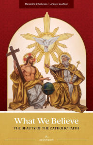 Title: What We Believe: The Beauty of the Catholic Faith, Author: Marcellino D'Ambrosio