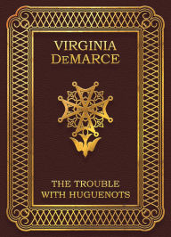 Title: The Trouble with Huguenots, Author: Virginia Demarce