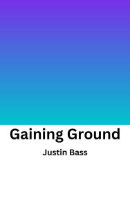 Title: Gaining Ground, Author: Justin Bass