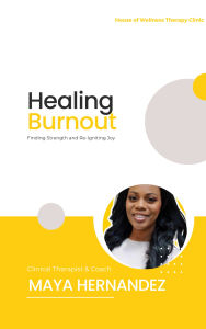 Title: Healing Burnout: Finding Strength and Re-Igniting Joy: Finding Strength and Re-Igniting Joy, Author: Maya Hernandez