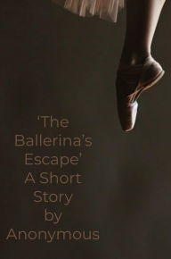 Title: The Ballerina's Escape, Author: Anonymous Anon.