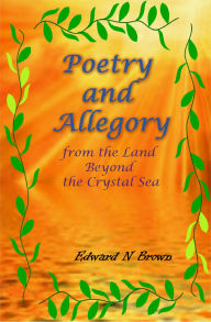 Title: Poetry and Allegory from the Land Beyond the Crystal Sea, Author: Edward N. Brown