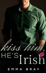 Title: Kiss Him, He's Irish, Author: Emma Bray