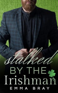 Title: Stalked by the Irishman, Author: Emma Bray