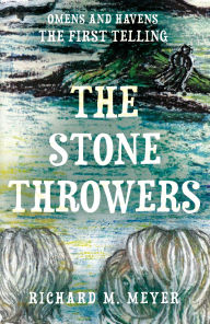 Title: The Stone Throwers: The First Telling of the 'Omens & Havens' series, Author: Richard Meyer