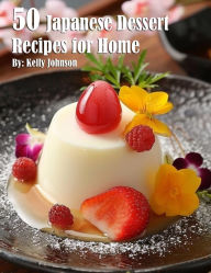 Title: 50 Japanese Dessert Recipes for Home, Author: Kelly Johnson