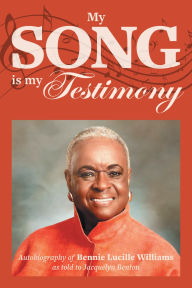 Title: My Song is My Testimony: Autobiography of Bennie Lucille Williams As Told to Jacquelyn Benton, Author: Bennie Lucille Williams