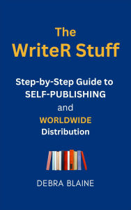 Title: The WriteR Stuff: Step-by-Step Guide to Self-publishing, Author: Debra Blaine