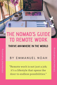 Title: The Nomad's Guide to Remote Work: Thrive Anywhere in the World, Author: Emmanuel Noah