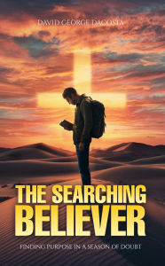 Title: THE SEARCHING BELIEVER: Finding Purpose in a Season of Doubt, Author: DAVID DACOSTA