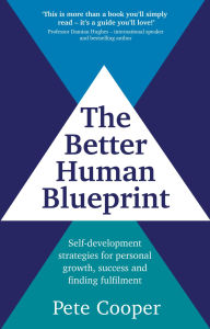 Title: The Better Human Blueprint: Self-development strategies for personal growth, success and finding fulfilment, Author: Pete Cooper