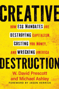 Title: Creative Destruction: How ESG Mandates Are Destroying Capitalism, Costing You Money, and Wrecking America, Author: W. David Prescott