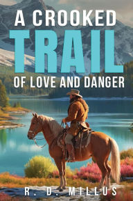 Title: A Crooked Trail of Love and Danger, Author: R. D. Millus