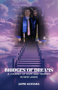 Title: Bridges of Dreams: A Journey of Hope and Triumph in New Lands, Author: Jaime Guevara